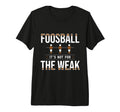 Foosball Its Not Weak Table T-Shirt - Casual Everyday Wear Men Women - T-Shirt, Sweatshirt, Hoodie