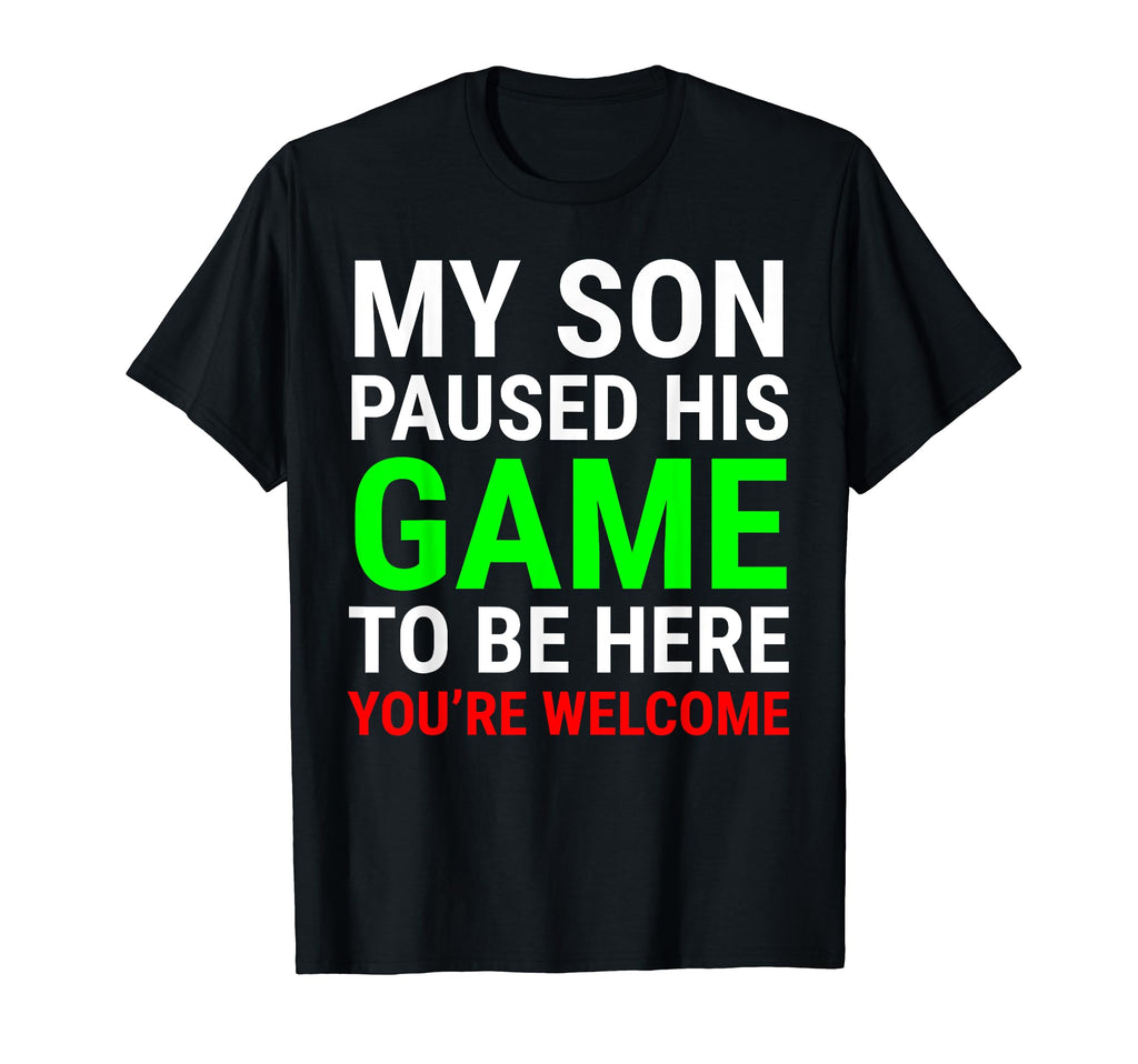 My Son Paused His Game To Be Here T-Shirt - Trendy Graphic for Adults - T-Shirt, Sweatshirt, Hoodie