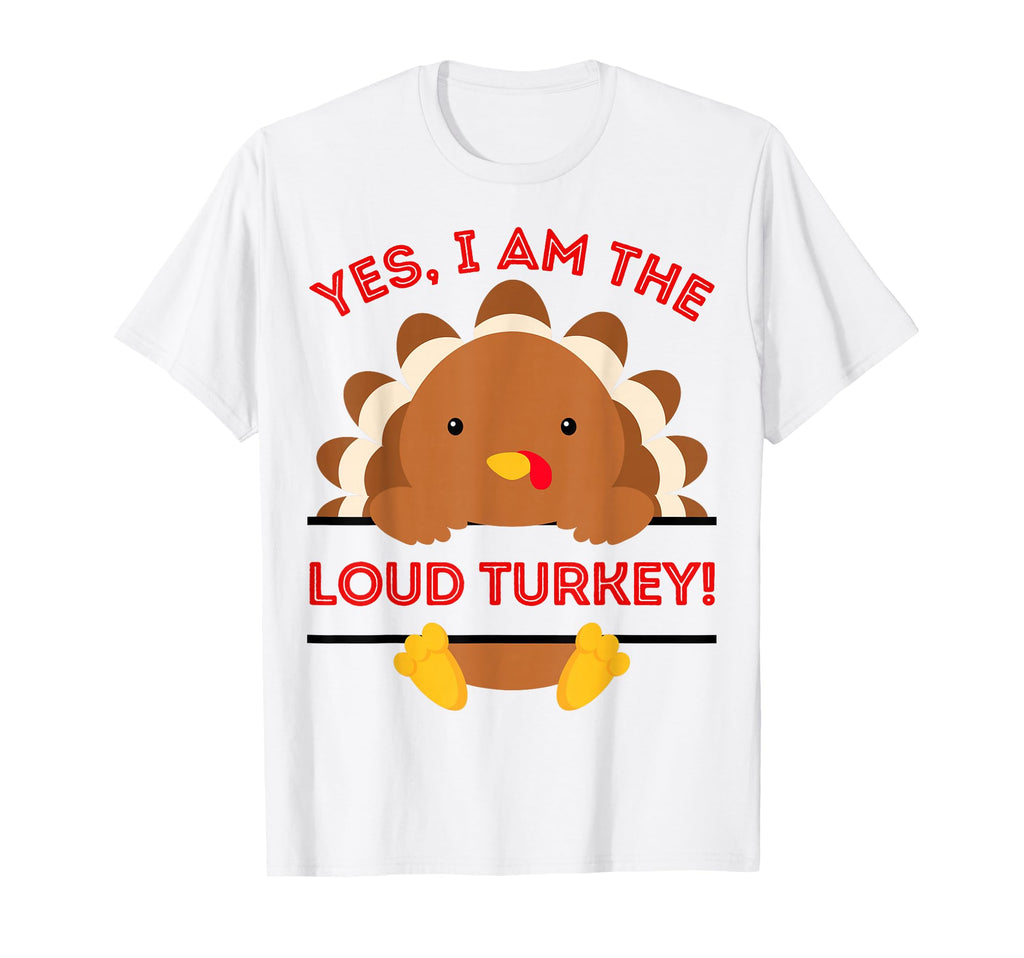 Yes I Am Loud Turkey Thanksgiving Dinner T-Shirt - Novelty Apparel Unisex - T-Shirt, Sweatshirt, Hoodie