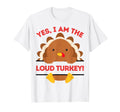 Yes I Am Loud Turkey Thanksgiving Dinner T-Shirt - Novelty Apparel Unisex - T-Shirt, Sweatshirt, Hoodie