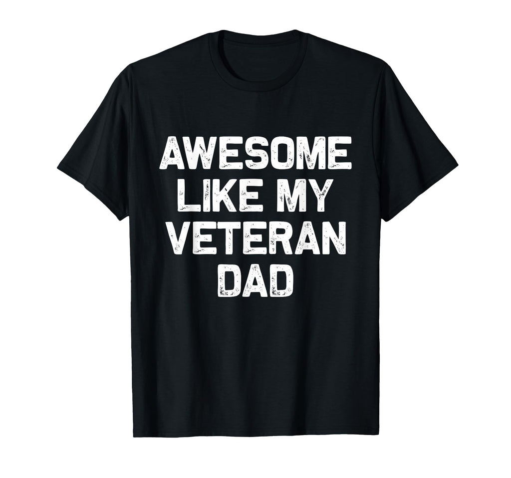 Awesome Like My Veteran Dad Honor Veterans T-Shirt - Trendy Graphic Unisex - T-Shirt, Sweatshirt, Hoodie