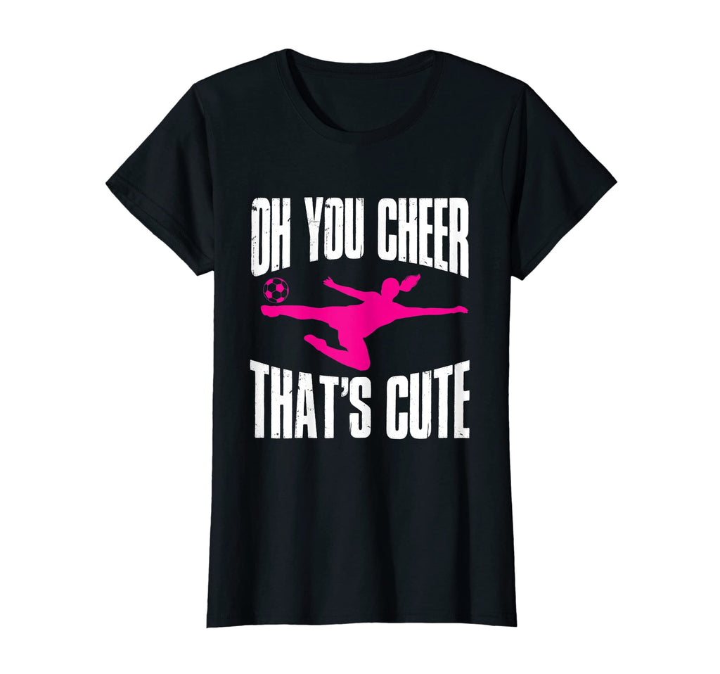 Soccer Sport Oh You Cheer Thats T-Shirt - Custom Art Print for Adults - T-Shirt, Sweatshirt, Hoodie