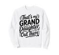 Thats My Granddaughter Out There Sweatshirt - Fun Novelty Design Men Women - T-Shirt, Sweatshirt, Hoodie