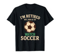 My Job Is To Watch Soccer Funny Retirement T-Shirt - Novelty Apparel Unisex - T-Shirt, Sweatshirt, Hoodie