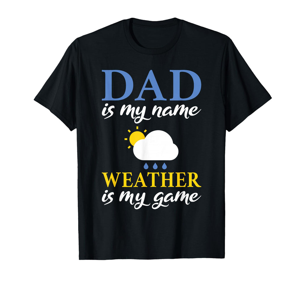 Dad Is My Name Weather Is My Game T-Shirt - Trendy Graphic Men Women - T-Shirt, Sweatshirt, Hoodie