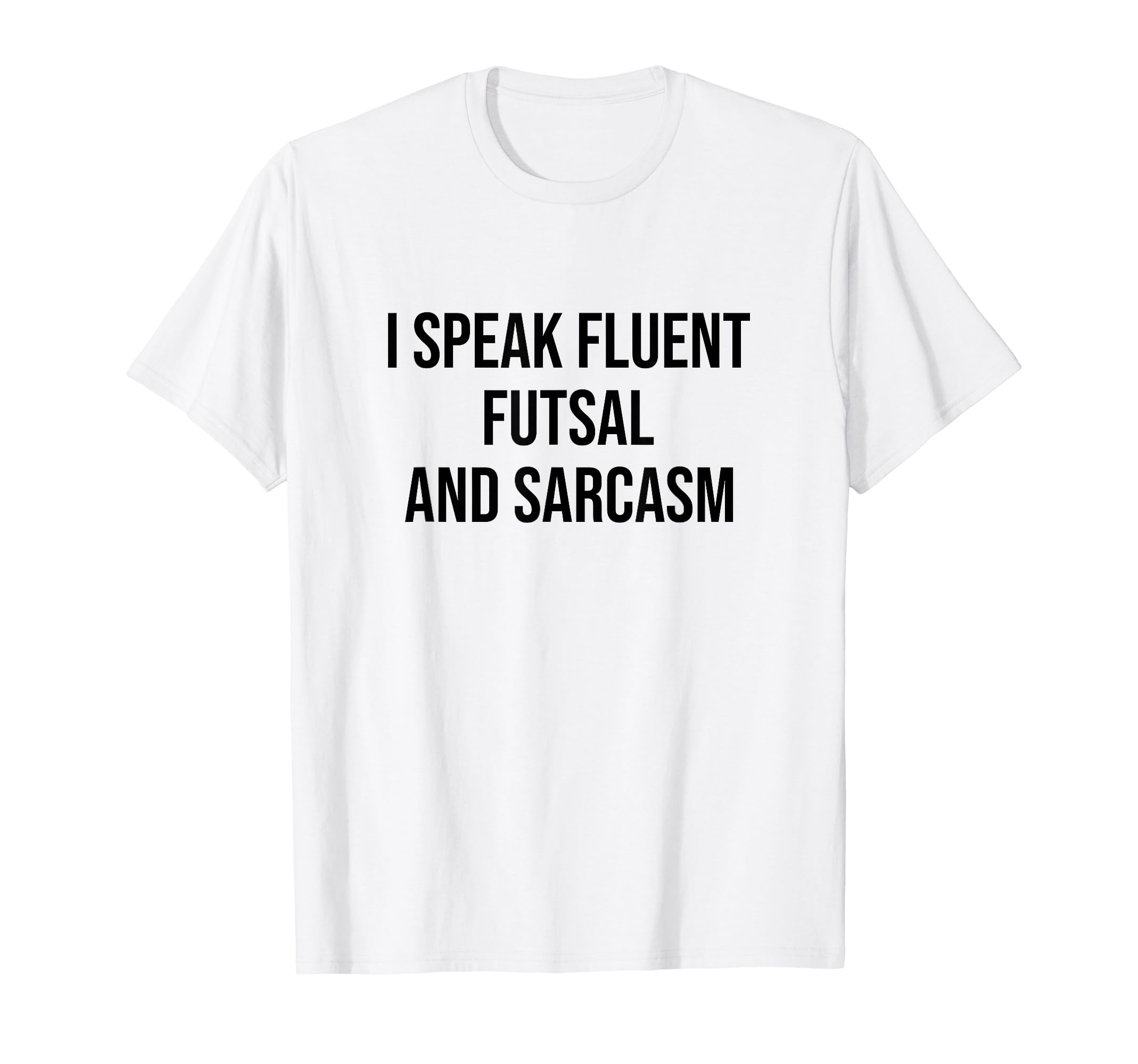 I Speak Fluent Futsal And Sarcasm Football T-Shirt - Graphic Print Unisex - T-Shirt, Sweatshirt, Hoodie