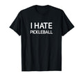 I Hate Pickleball Funny Jokes Sarcastic T-Shirt - Trendy Graphic Men Women - T-Shirt, Sweatshirt, Hoodie
