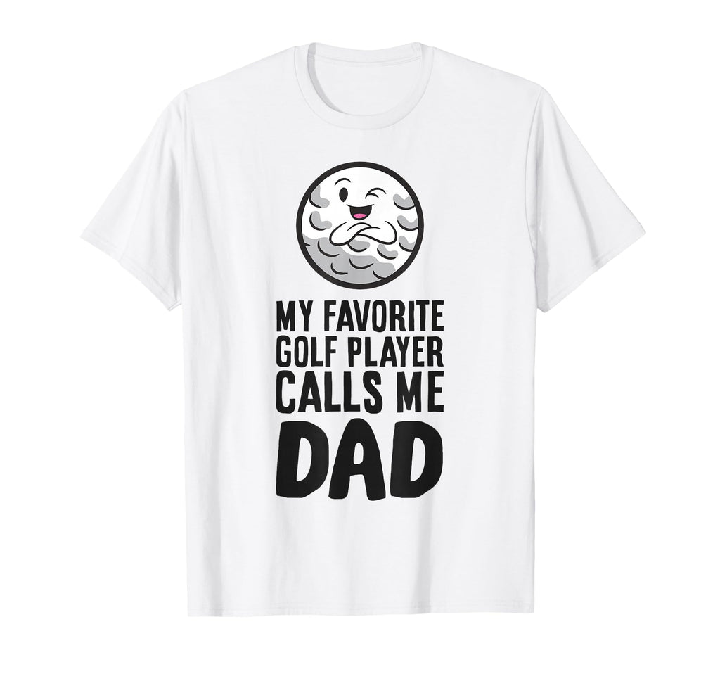 My Favorite Golf Player Calls Me Dad T-Shirt - Casual Everyday Wear Unisex - T-Shirt, Sweatshirt, Hoodie