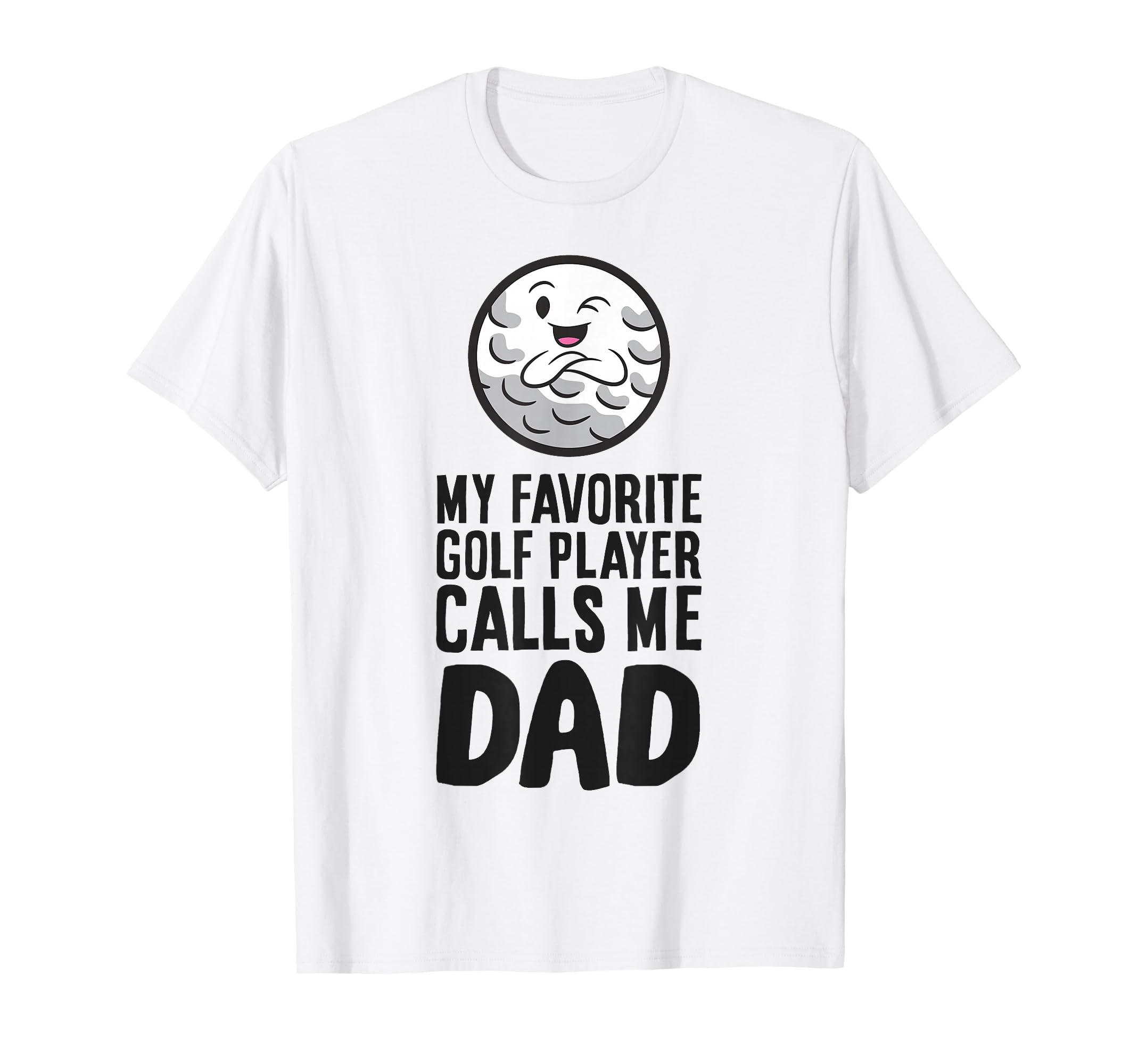 My Favorite Golf Player Calls Me Dad T-Shirt - Casual Everyday Wear Unisex - T-Shirt, Sweatshirt, Hoodie