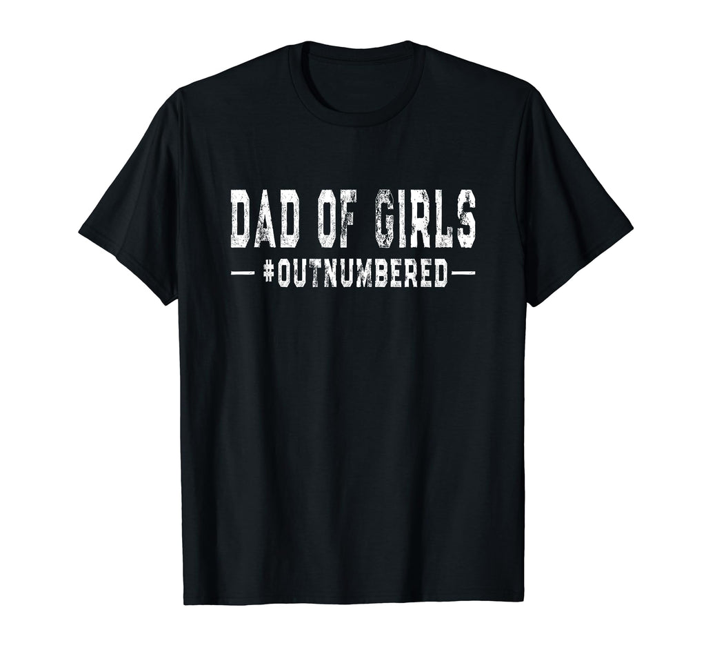 Dad Outnumbered Father Daughters Joke T-Shirt - Unique Graphic Men Women - T-Shirt, Sweatshirt, Hoodie