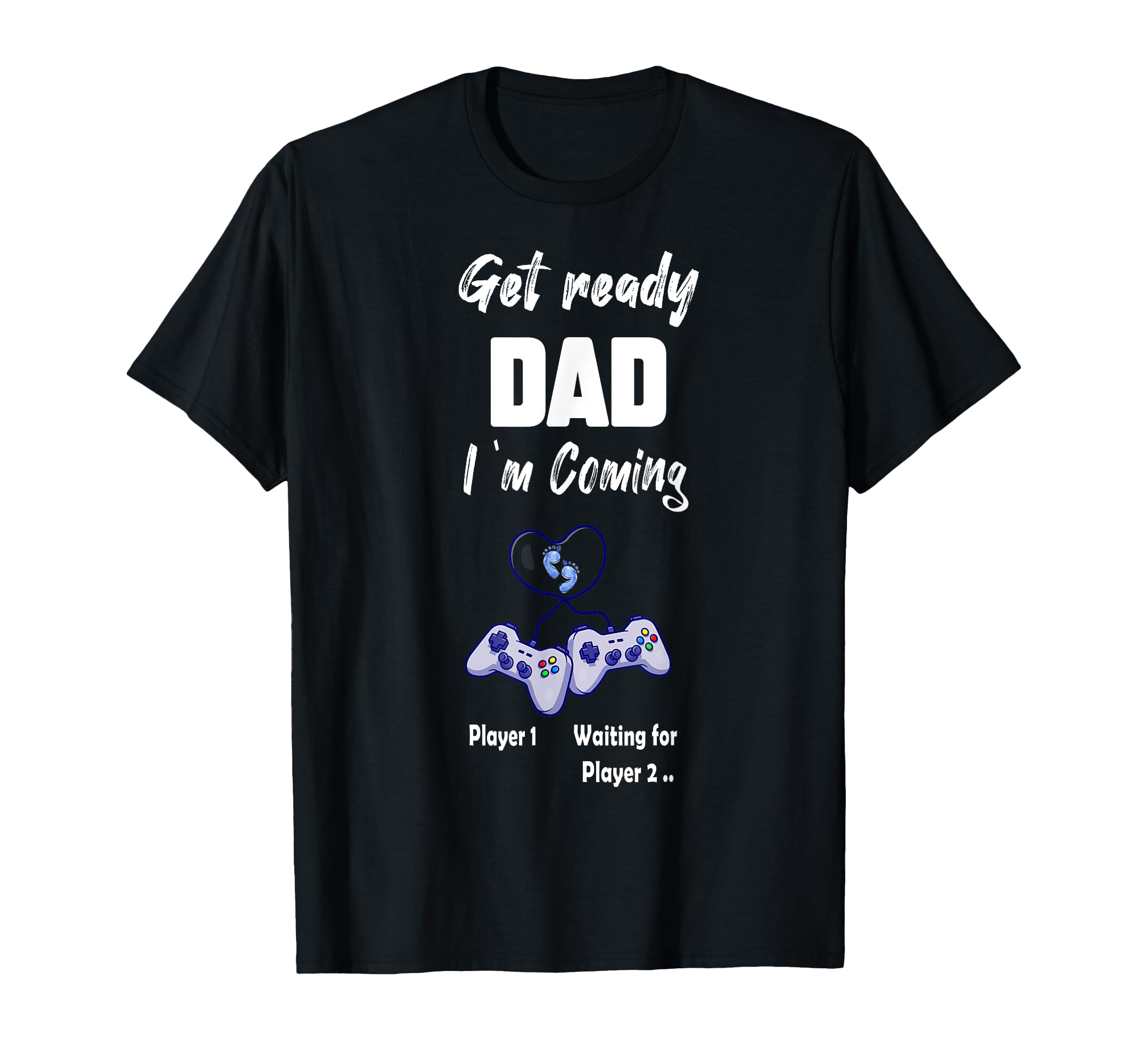 Get Ready Dad Im Coming Funny Gamer Dad T-Shirt - Novelty Apparel Men Women - T-Shirt, Sweatshirt, Hoodie