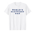 Worlds Sluttiest Dad Best Gift Dad Hoodie - Custom Art Print Unisex - T-Shirt, Sweatshirt, Hoodie