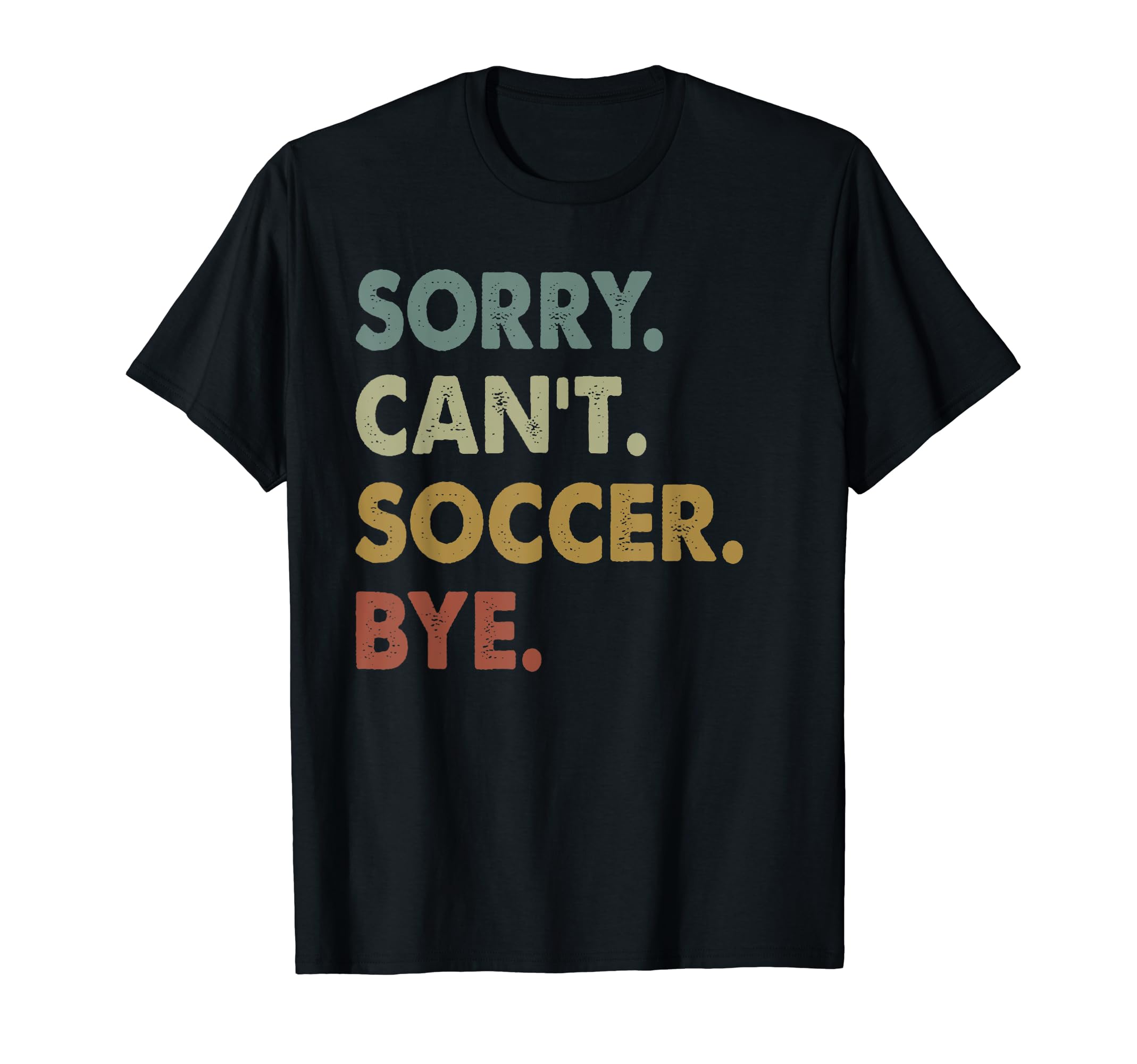 Sorry Cant Soccer Bye Soccer Player T-Shirt - Streetwear Style Men Women - T-Shirt, Sweatshirt, Hoodie