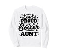 Loud Proud Soccer Aunt Auntie Squad Sweatshirt - Graphic Print Men Women - T-Shirt, Sweatshirt, Hoodie