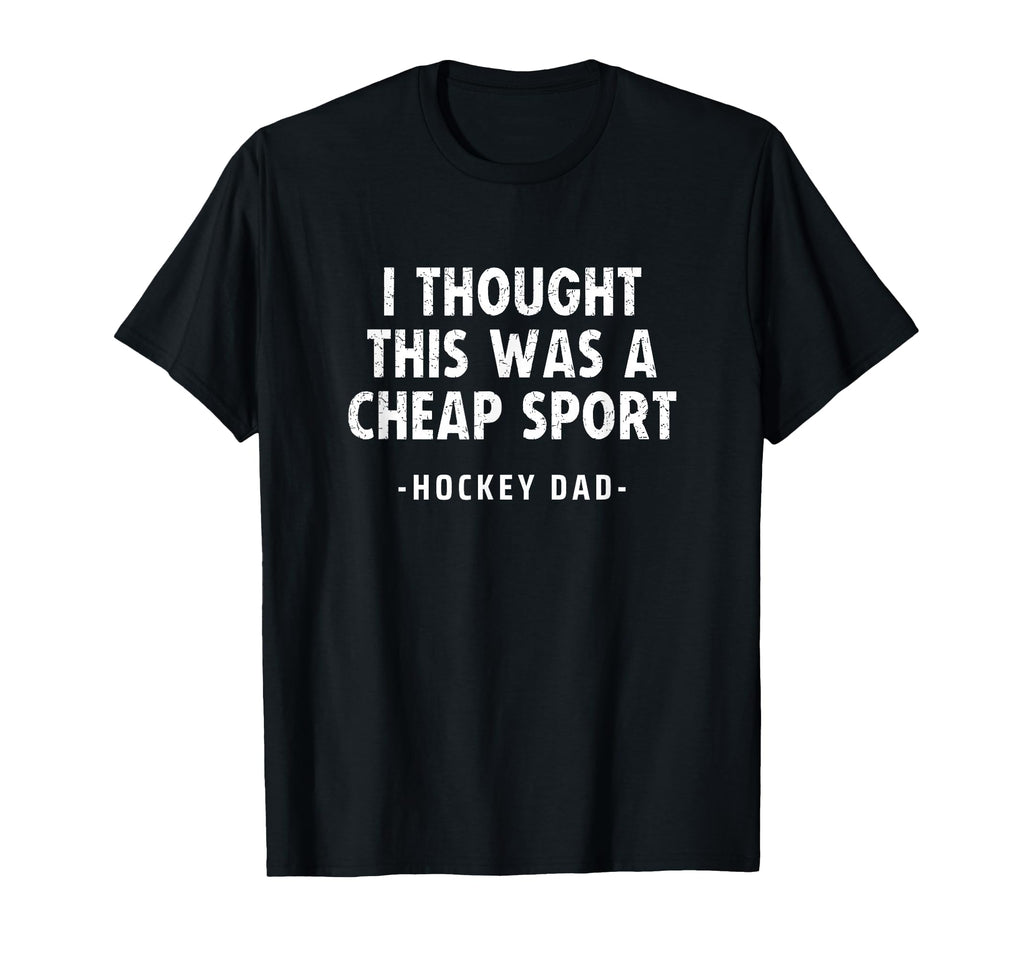Hockey Dad I Thought This Was Cheap T-Shirt - Trendy Graphic Men Women - T-Shirt, Sweatshirt, Hoodie