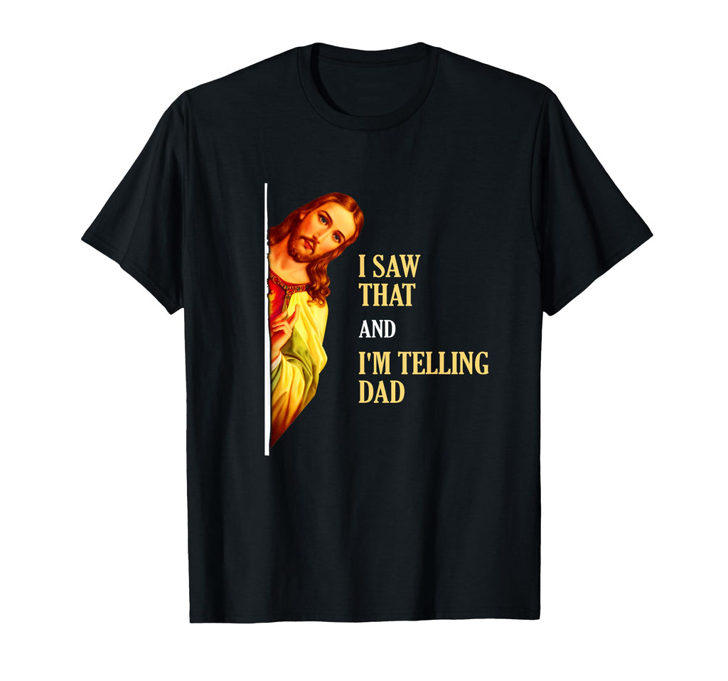I Saw That Im Telling Dad Funny T-Shirt - Fun Novelty Design for Adults - T-Shirt, Sweatshirt, Hoodie