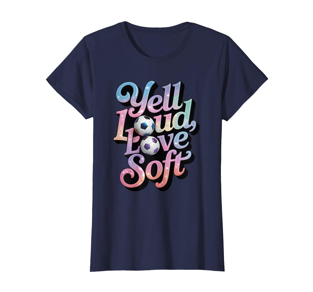 Yell Loud Love Soft Soccer Mom Sideline T-Shirt - Aesthetic Graphic Unisex - T-Shirt, Sweatshirt, Hoodie