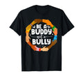 Be Buddy Not Bully Anti Bullying T-Shirt - Custom Art Print Men Women - T-Shirt, Sweatshirt, Hoodie