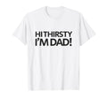 Hi Thirsty Im Dad Funny Sarcastic T-Shirt - Novelty Apparel Men Women - T-Shirt, Sweatshirt, Hoodie