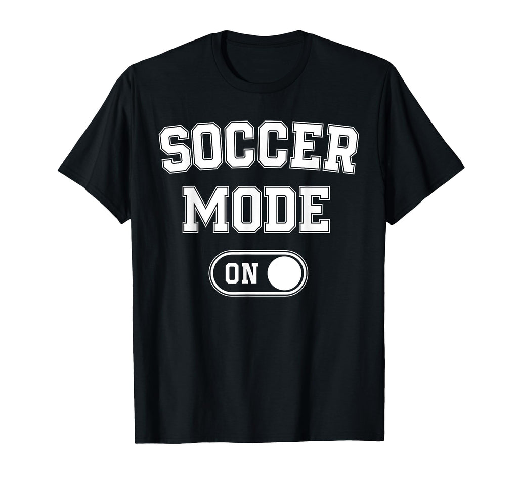 Soccer Mode Funny Striker Gift Soccer T-Shirt - Novelty Apparel Unisex - T-Shirt, Sweatshirt, Hoodie