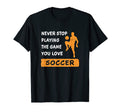 Never Stop Playing Game You Love T-Shirt - Casual Everyday Wear Men Women - T-Shirt, Sweatshirt, Hoodie