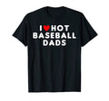 I Love Hot Baseball Dads Funny Red Heart T-Shirt - Novelty Apparel Unisex - T-Shirt, Sweatshirt, Hoodie