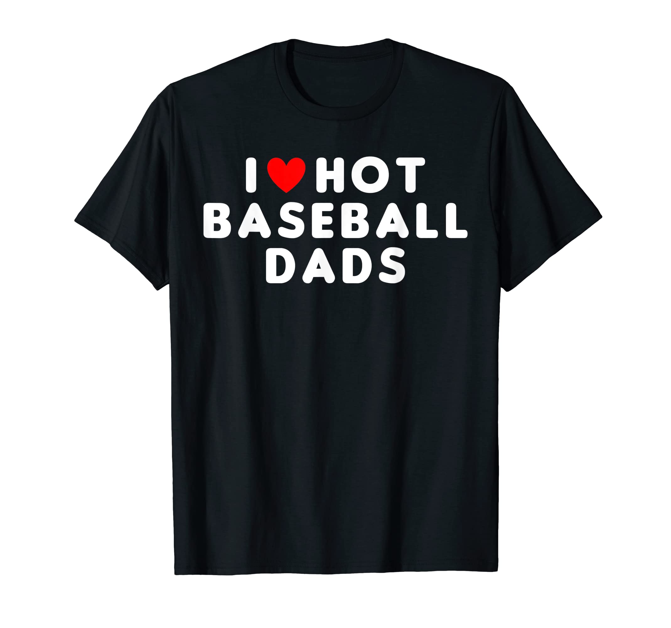 I Love Hot Baseball Dads Funny Red Heart T-Shirt - Novelty Apparel Unisex - T-Shirt, Sweatshirt, Hoodie