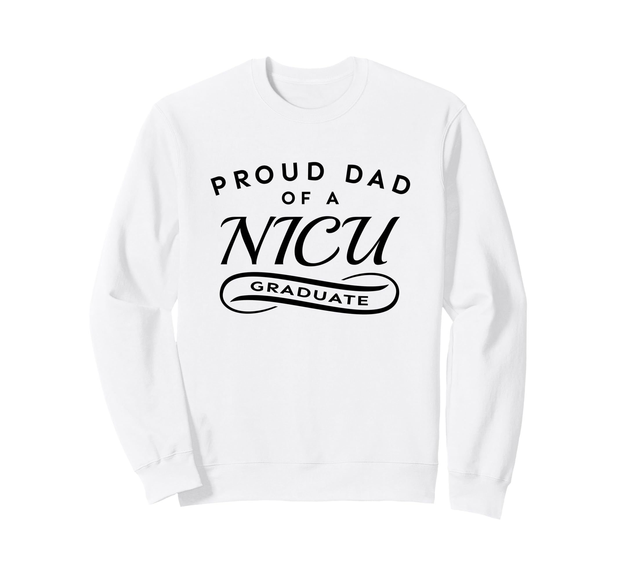 Proud Dad Nicu Graduate Sweatshirt - Trendy Graphic Men Women - T-Shirt, Sweatshirt, Hoodie
