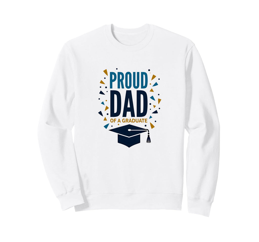 Proud Dad Graduate Festive Sweatshirt - Novelty Apparel Men Women - T-Shirt, Sweatshirt, Hoodie