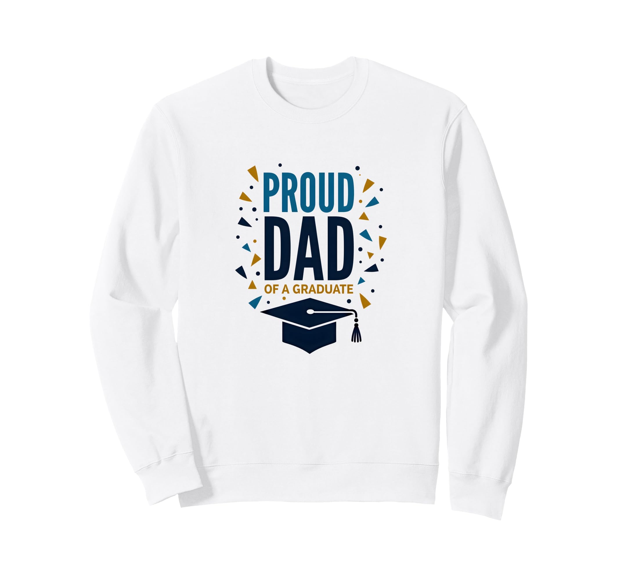 Proud Dad Graduate Festive Sweatshirt - Novelty Apparel Men Women - T-Shirt, Sweatshirt, Hoodie