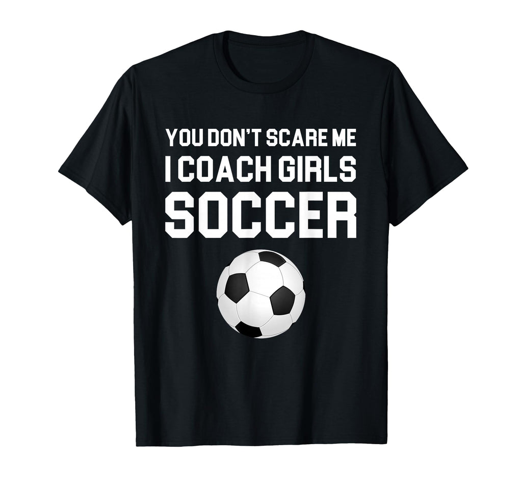 You Dont Scare Me I Coach Soccer Gift T-Shirt - Custom Art Print Unisex - T-Shirt, Sweatshirt, Hoodie
