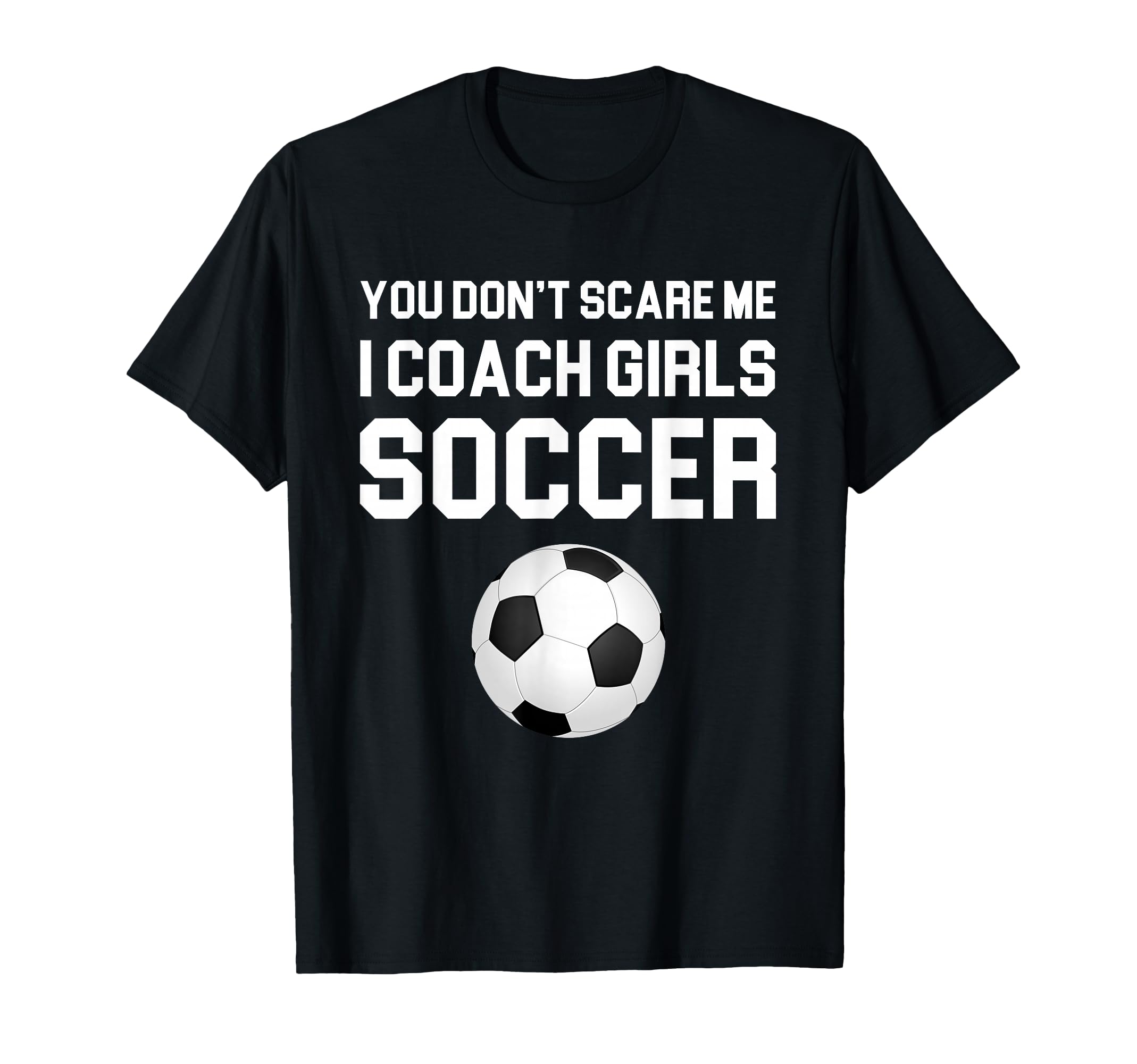 You Dont Scare Me I Coach Soccer Gift T-Shirt - Custom Art Print Unisex - T-Shirt, Sweatshirt, Hoodie