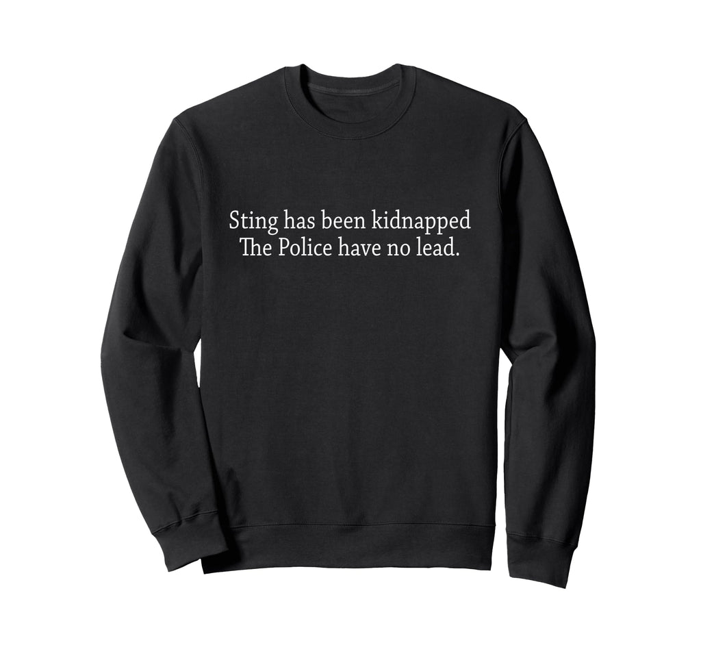Police Sting Rock Funny Lead Sweatshirt - Fun Novelty Design Men Women - T-Shirt, Sweatshirt, Hoodie
