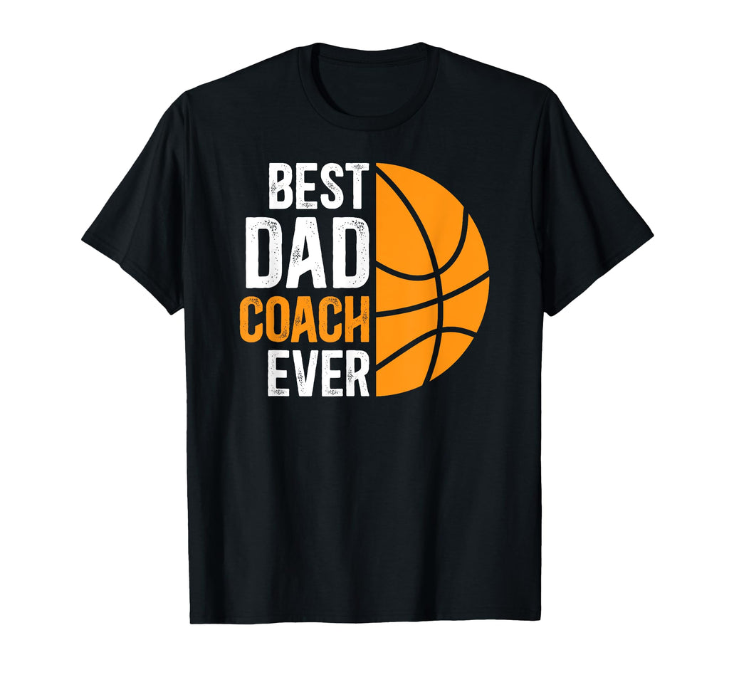 Best Dad Coach Ever Basketball T-Shirt - Fun Novelty Design Men Women - T-Shirt, Sweatshirt, Hoodie