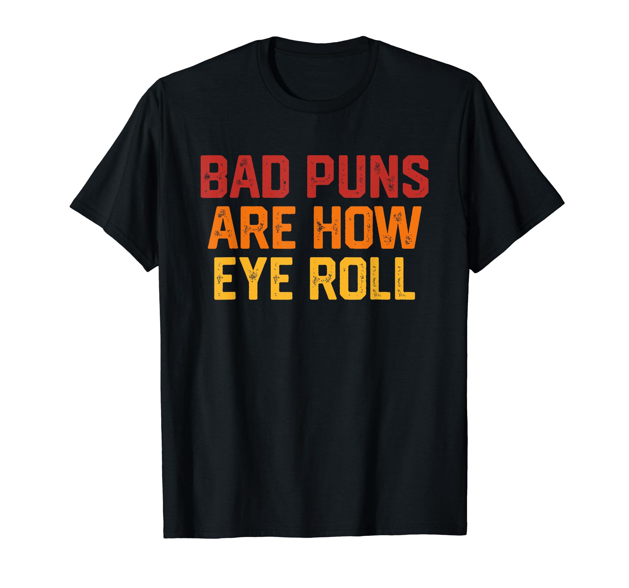 Bad Puns Are How Eye Roll Funny Dad T-Shirt - Custom Art Print Men Women - T-Shirt, Sweatshirt, Hoodie