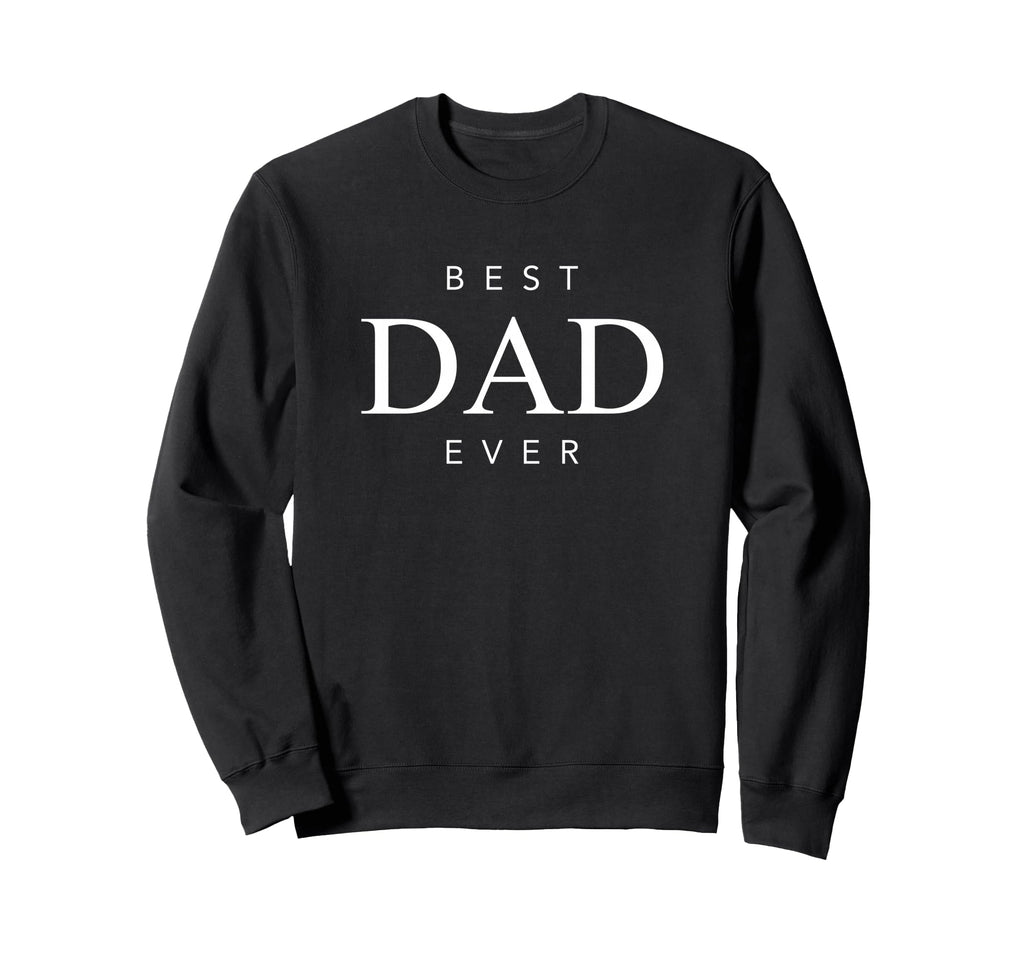 Fathers Day Best Dad Ever Sweatshirt - Casual Everyday Wear Men Women - T-Shirt, Sweatshirt, Hoodie