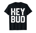 Hey Bud Funny Friendly Gag Joke T-Shirt - Fun Novelty Design for Adults - T-Shirt, Sweatshirt, Hoodie