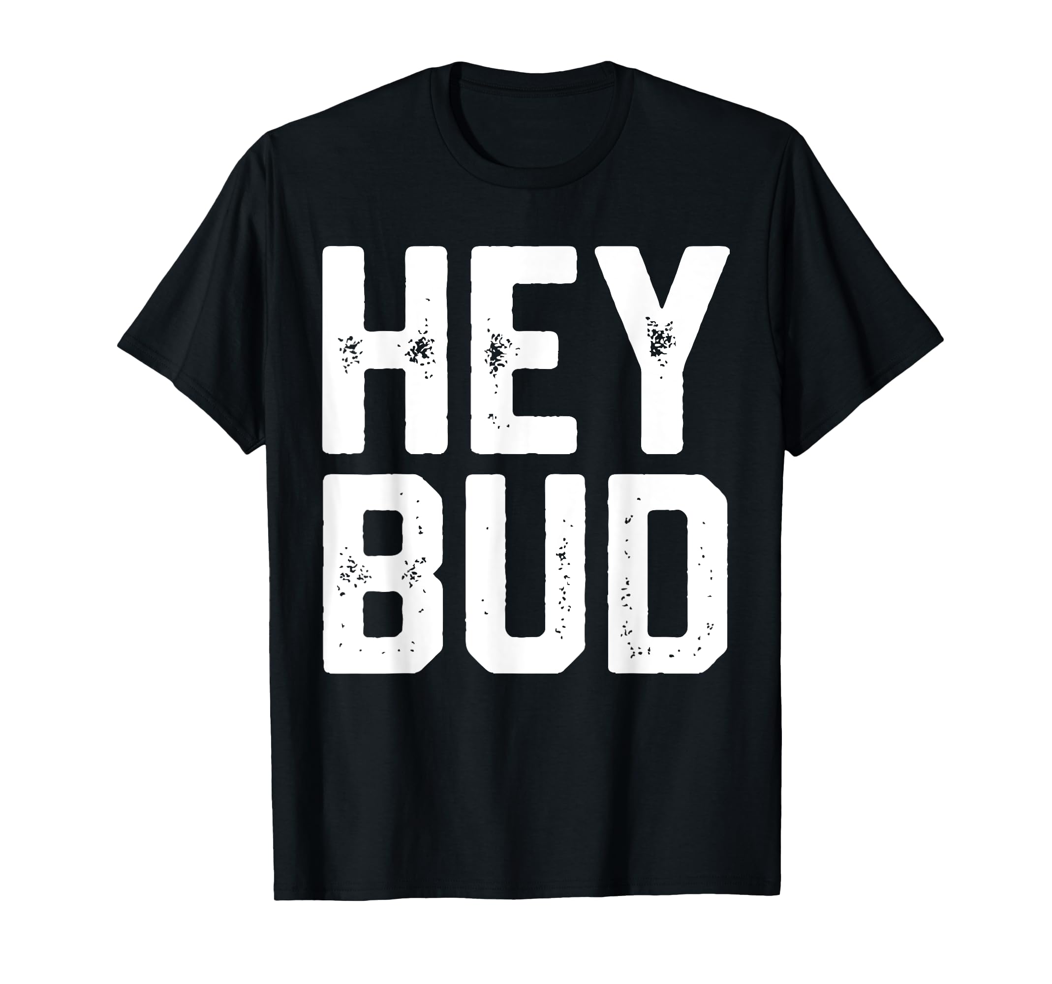 Hey Bud Funny Friendly Gag Joke Gift T-Shirt - Unique Graphic for Adults - T-Shirt, Sweatshirt, Hoodie