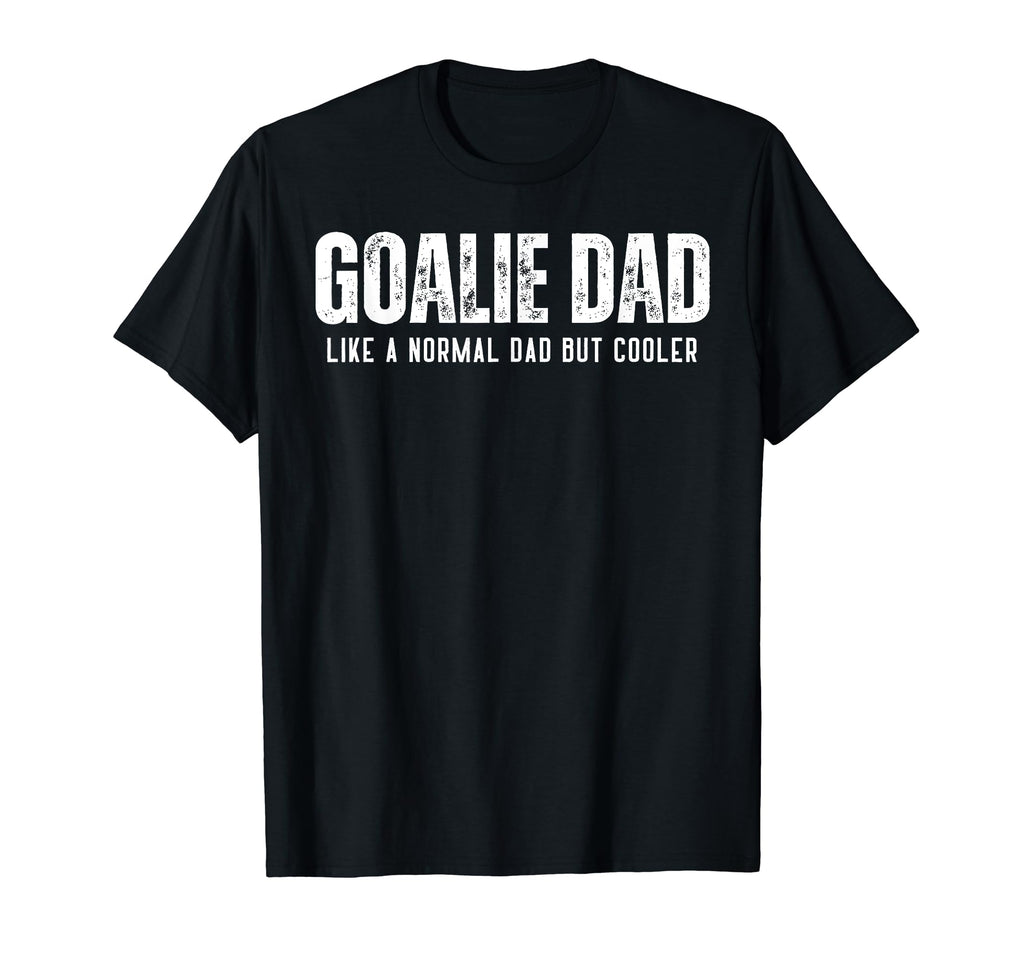 Goalie Dad Like Normal Dad But Cooler T-Shirt - Novelty Apparel Unisex - T-Shirt, Sweatshirt, Hoodie