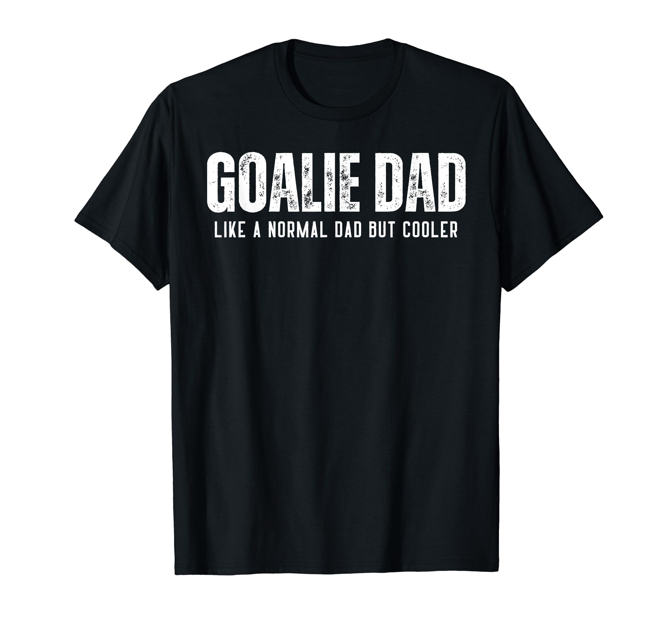 Goalie Dad Like Normal Dad But Cooler T-Shirt - Novelty Apparel Unisex - T-Shirt, Sweatshirt, Hoodie