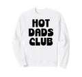 Hot Dad Club Dads I Love Hot Daddy Sweatshirt - Streetwear Style Men Women - T-Shirt, Sweatshirt, Hoodie