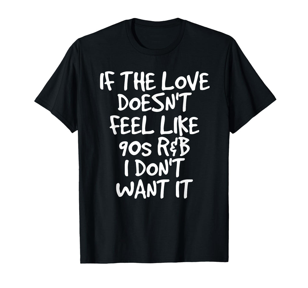 If Love Doesnt Feel Like 90S R B T-Shirt - Custom Art Print Men Women - T-Shirt, Sweatshirt, Hoodie