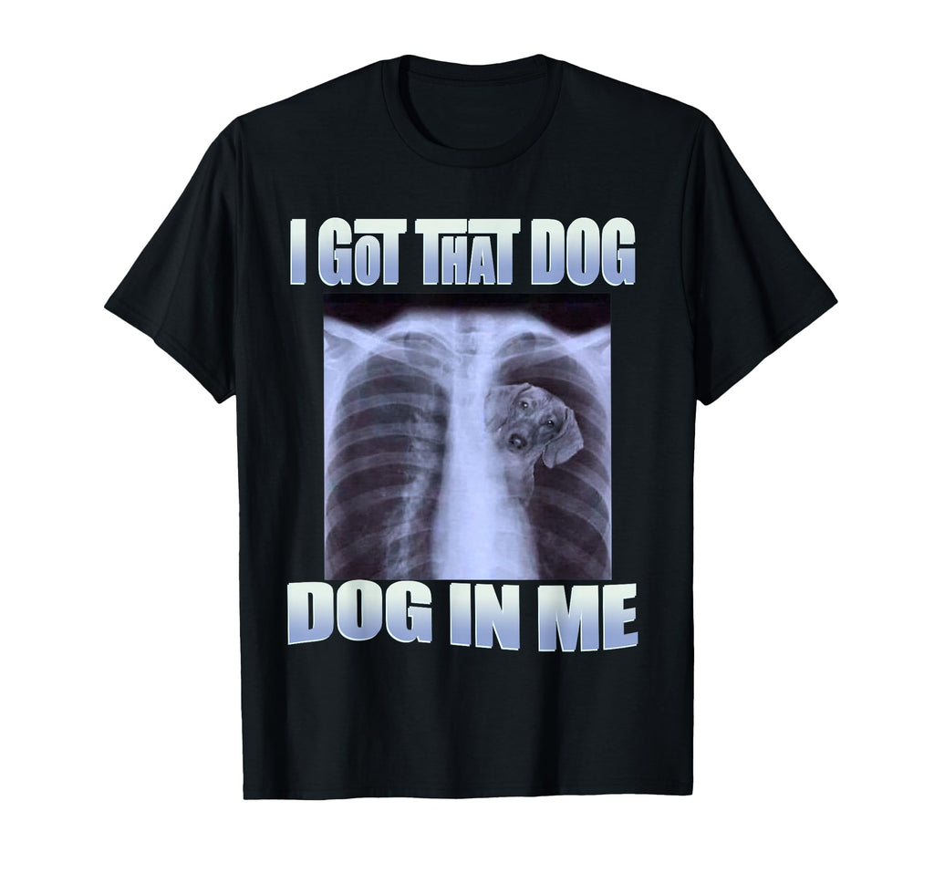 Dog Meme I Got That Dog Me Xray Meme T-Shirt - Graphic Print Unisex - T-Shirt, Sweatshirt, Hoodie