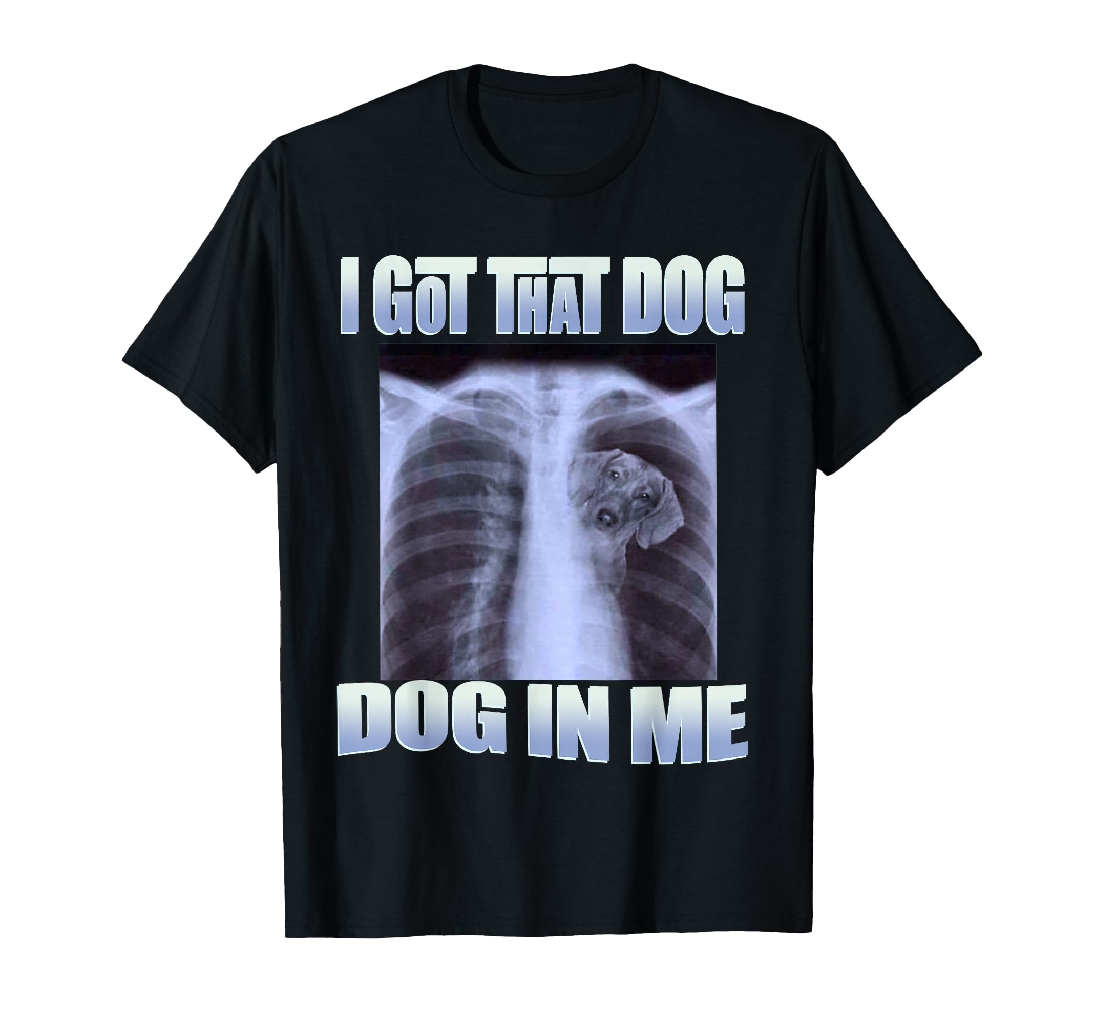 Dog Meme I Got That Dog Me Xray Meme T-Shirt - Graphic Print Unisex - T-Shirt, Sweatshirt, Hoodie