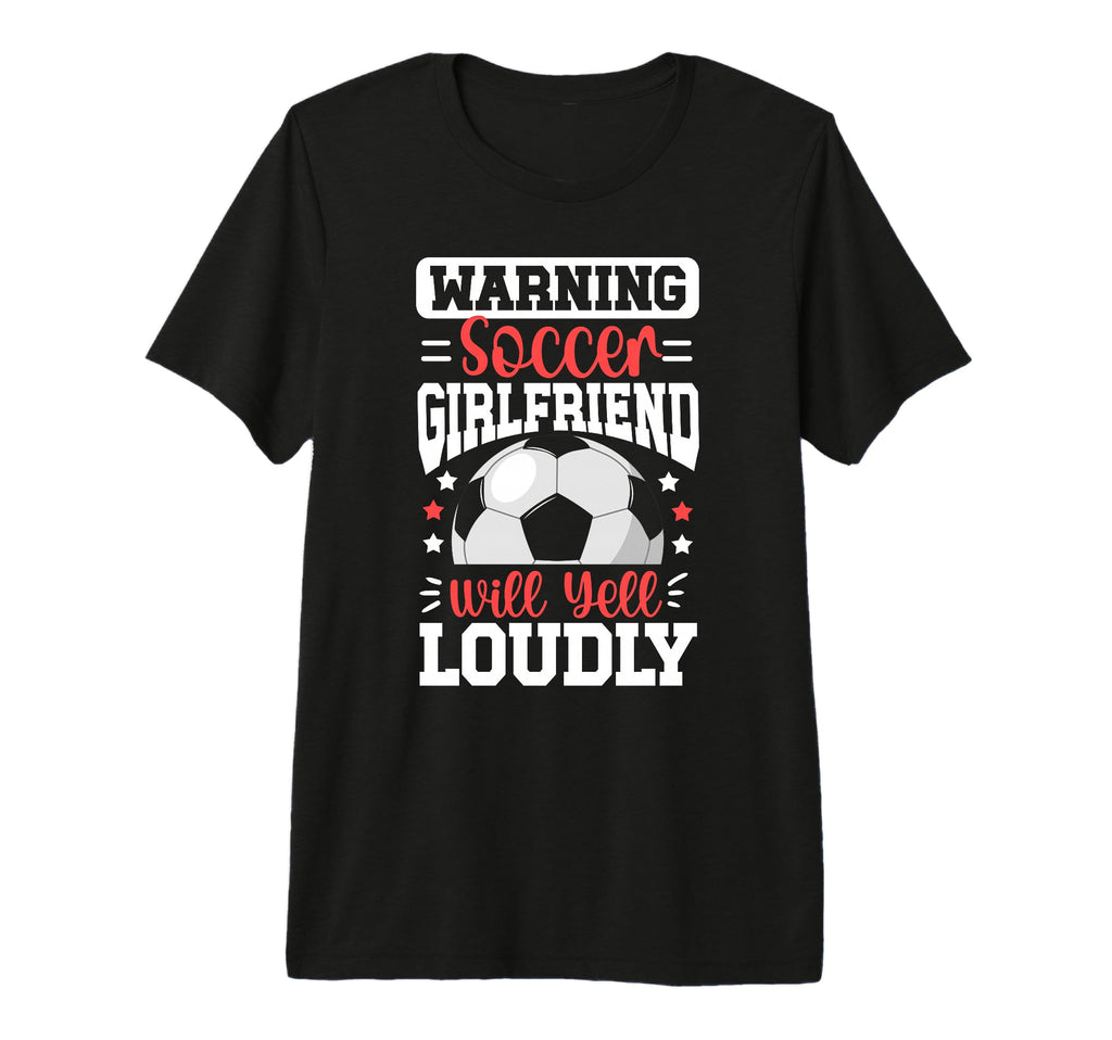 Soccer Girlfriend Will Yell Girlfriend T-Shirt - Unique Graphic for Adults - T-Shirt, Sweatshirt, Hoodie