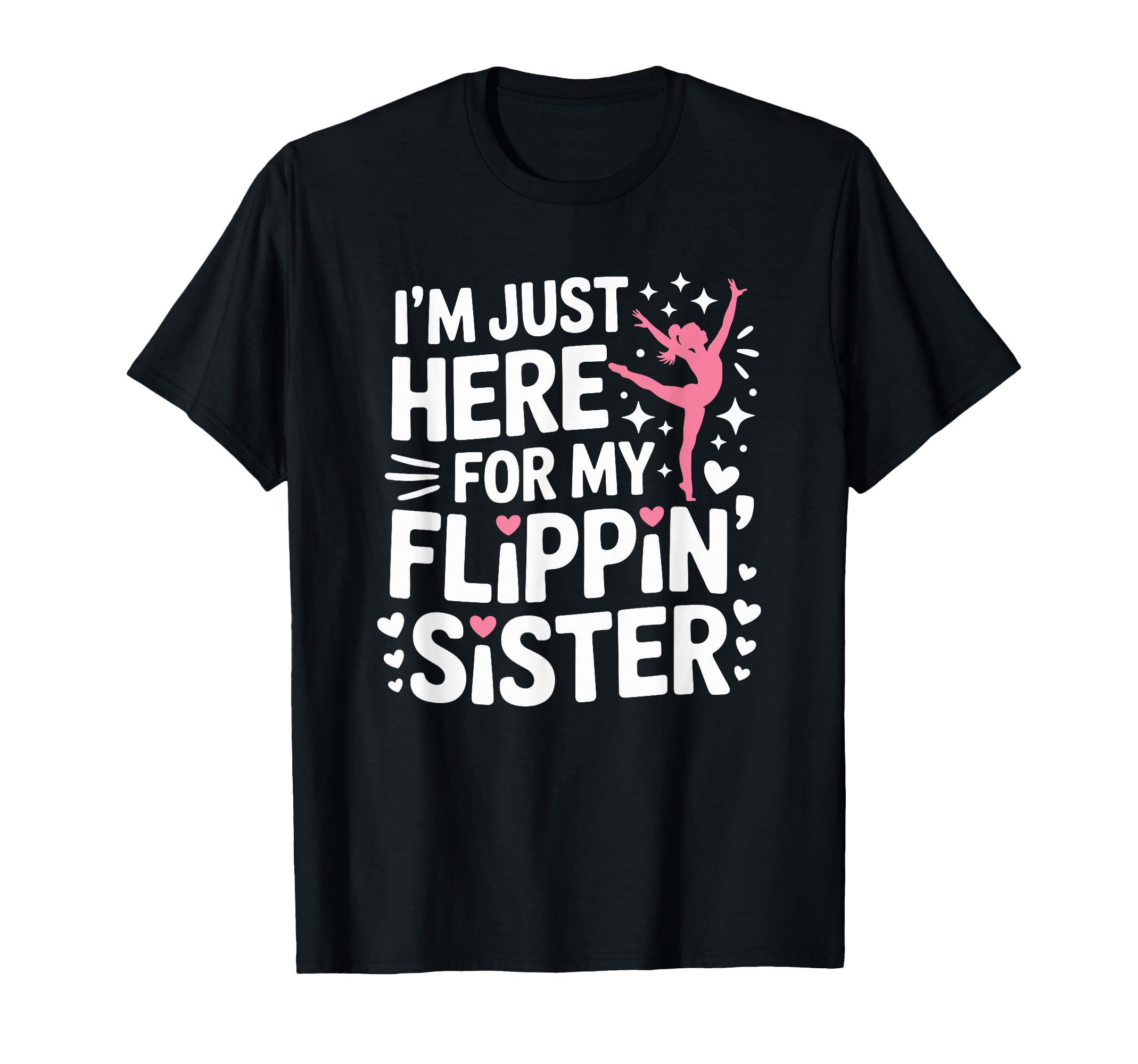 Gymnastics Gymnast Sis Im Just Here My T-Shirt - Novelty Apparel Unisex - T-Shirt, Sweatshirt, Hoodie