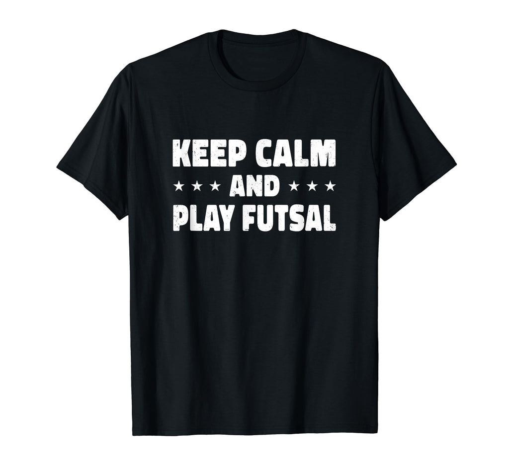 Keep Calm And Play Futsal Indoor T-Shirt - Fun Novelty Design Men Women - T-Shirt, Sweatshirt, Hoodie