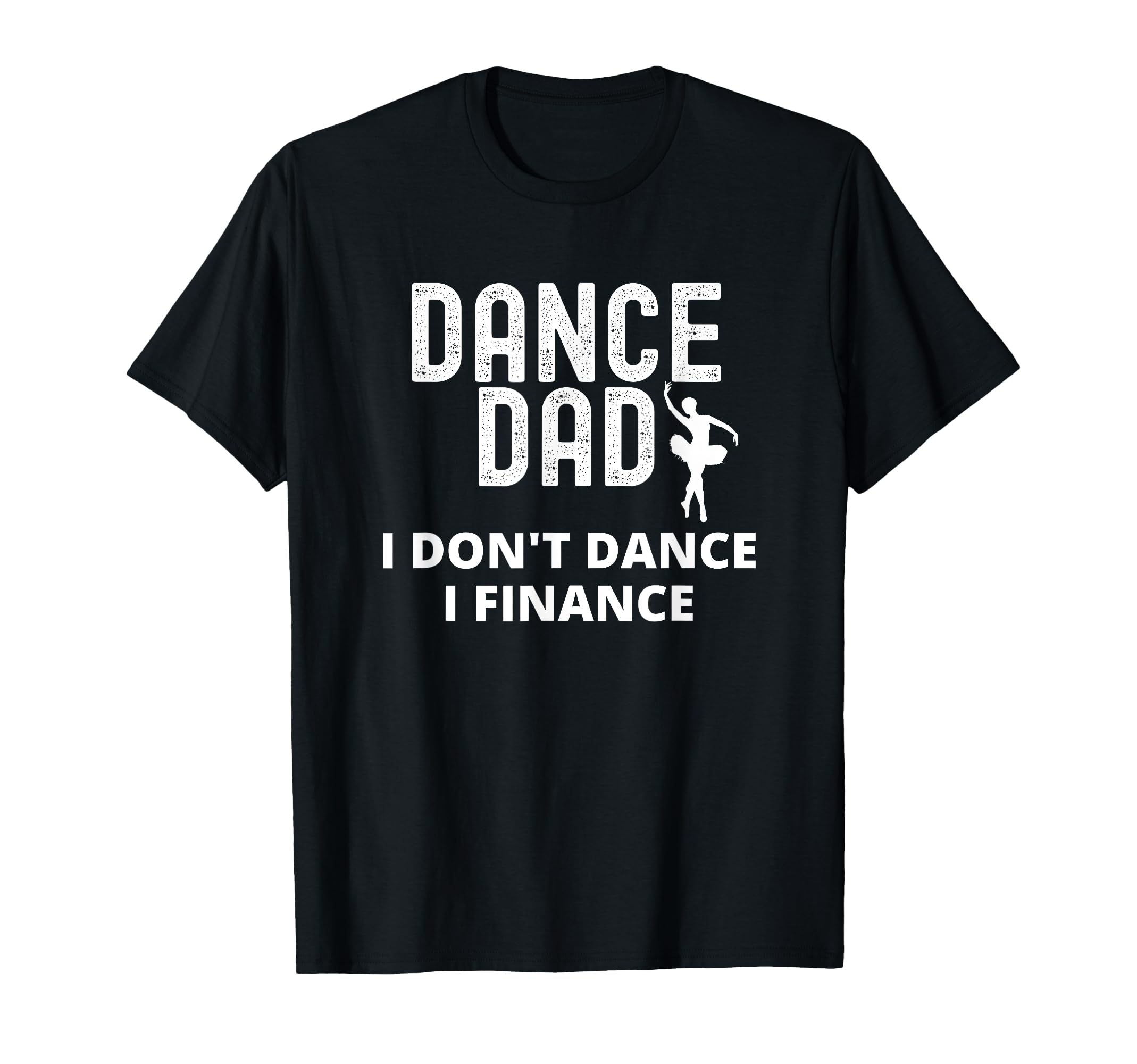 Mens Dance Dad I Dont Dance I Finance T-Shirt - Fun Novelty Design Unisex - T-Shirt, Sweatshirt, Hoodie