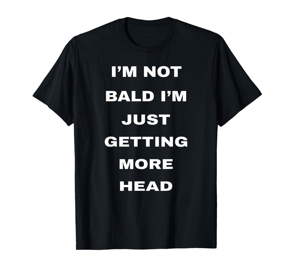 Im Not Bald Im Just Getting More T-Shirt - Custom Art Print for Adults - T-Shirt, Sweatshirt, Hoodie