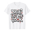 Funny Meme Cooking Bruh Let Me T-Shirt - Casual Everyday Wear for Adults - T-Shirt, Sweatshirt, Hoodie